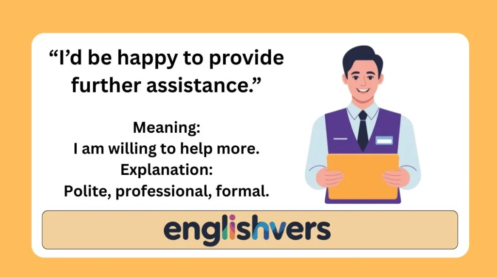 “I’d be happy to provide further assistance.”