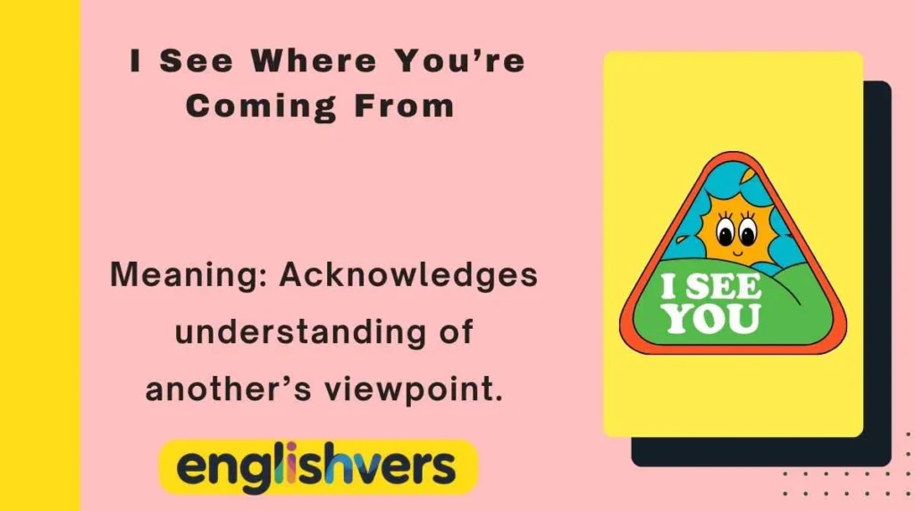 I See Where You’re Coming From