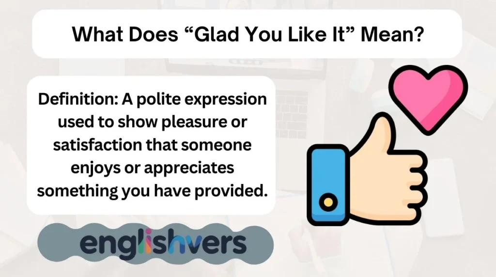 What Does “Glad You Like It” Mean?