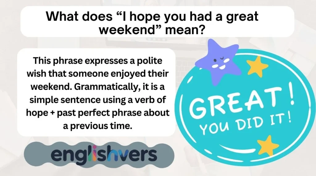 What does “I hope you had a great weekend” mean?